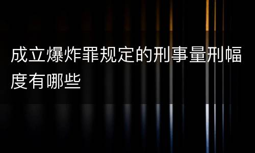 成立爆炸罪规定的刑事量刑幅度有哪些