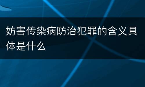 妨害传染病防治犯罪的含义具体是什么