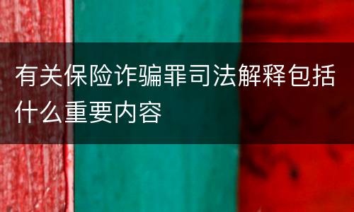 有关保险诈骗罪司法解释包括什么重要内容