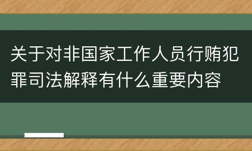 关于对非国家工作人员行贿犯罪司法解释有什么重要内容