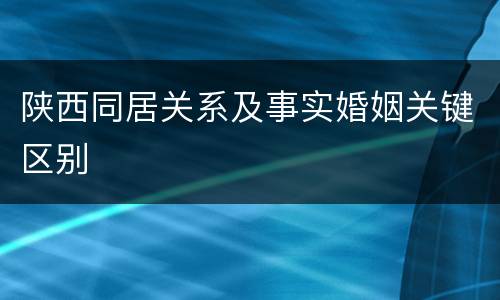 陕西同居关系及事实婚姻关键区别