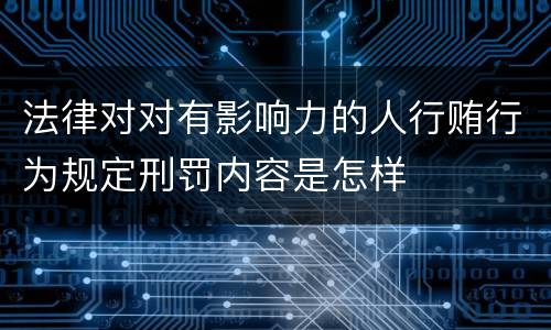 法律对对有影响力的人行贿行为规定刑罚内容是怎样
