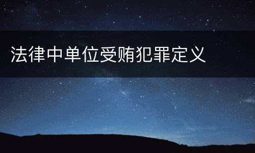 法律中单位受贿犯罪定义