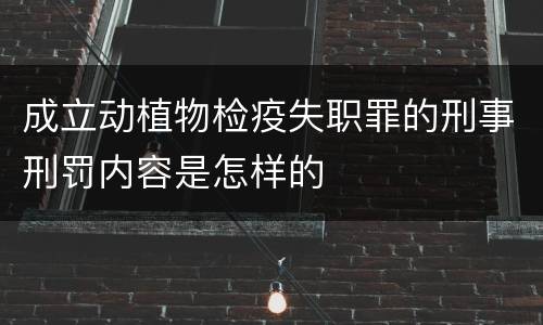 成立动植物检疫失职罪的刑事刑罚内容是怎样的