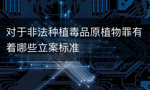 对于非法种植毒品原植物罪有着哪些立案标准