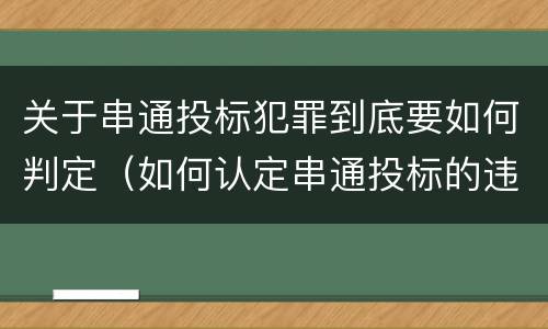 关于串通投标犯罪到底要如何判定（如何认定串通投标的违法所得）