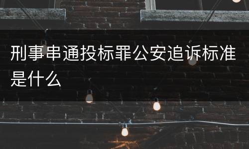 刑事串通投标罪公安追诉标准是什么