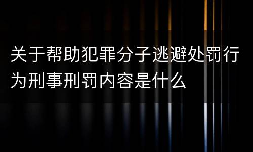关于帮助犯罪分子逃避处罚行为刑事刑罚内容是什么