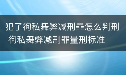 犯了徇私舞弊减刑罪怎么判刑 徇私舞弊减刑罪量刑标准