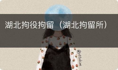 湖北拘役拘留（湖北拘留所）