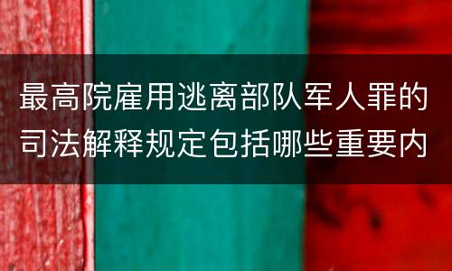 最高院雇用逃离部队军人罪的司法解释规定包括哪些重要内容