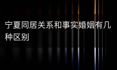 宁夏同居关系和事实婚姻有几种区别
