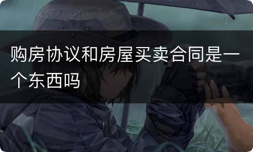 购房协议和房屋买卖合同是一个东西吗