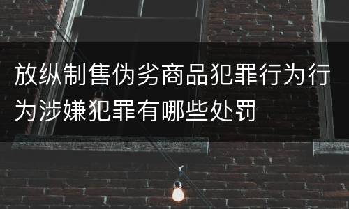 放纵制售伪劣商品犯罪行为行为涉嫌犯罪有哪些处罚