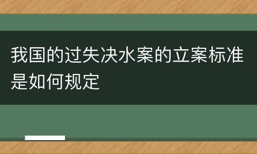 我国的过失决水案的立案标准是如何规定