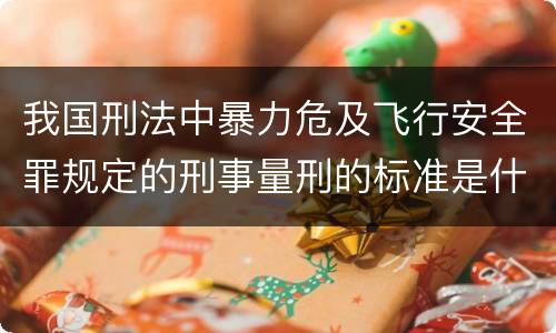 我国刑法中暴力危及飞行安全罪规定的刑事量刑的标准是什么