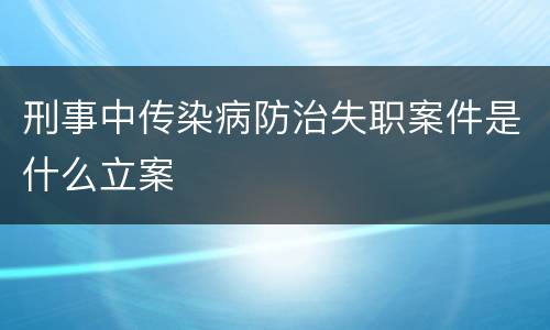 刑事中传染病防治失职案件是什么立案