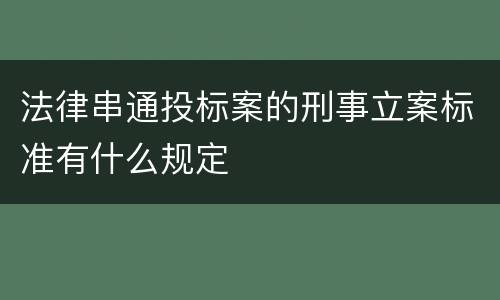 法律串通投标案的刑事立案标准有什么规定