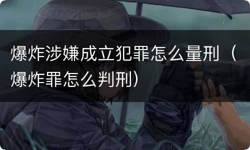 爆炸涉嫌成立犯罪怎么量刑（爆炸罪怎么判刑）