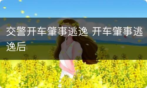 交警开车肇事逃逸 开车肇事逃逸后