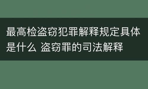 最高检盗窃犯罪解释规定具体是什么 盗窃罪的司法解释