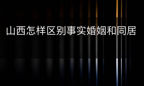山西怎样区别事实婚姻和同居