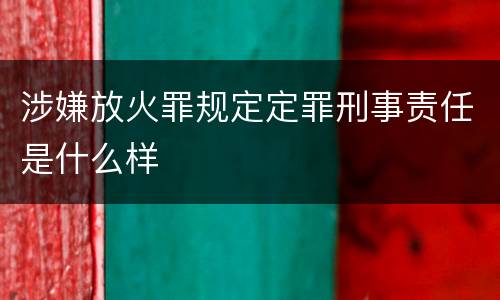 涉嫌放火罪规定定罪刑事责任是什么样