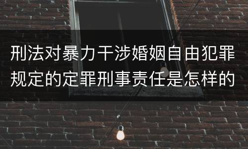 刑法对暴力干涉婚姻自由犯罪规定的定罪刑事责任是怎样的
