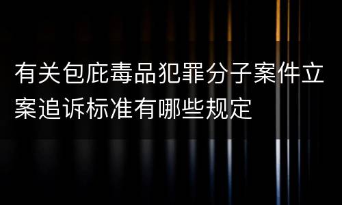有关包庇毒品犯罪分子案件立案追诉标准有哪些规定