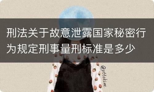 刑法关于故意泄露国家秘密行为规定刑事量刑标准是多少