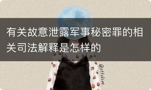 有关故意泄露军事秘密罪的相关司法解释是怎样的