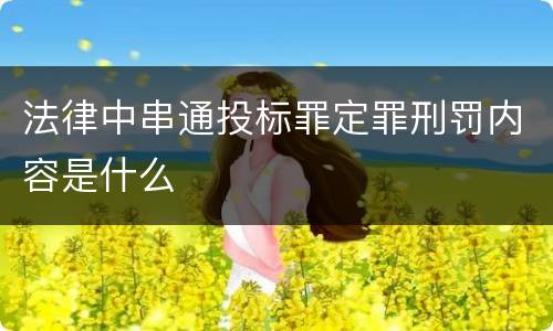 法律中串通投标罪定罪刑罚内容是什么