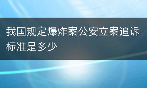 我国规定爆炸案公安立案追诉标准是多少