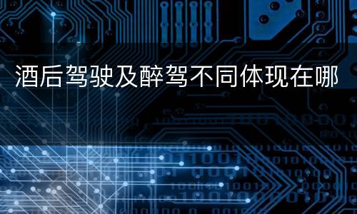 酒后驾驶及醉驾不同体现在哪