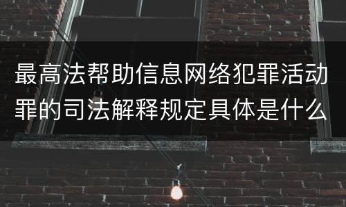 最高法帮助信息网络犯罪活动罪的司法解释规定具体是什么重要内容