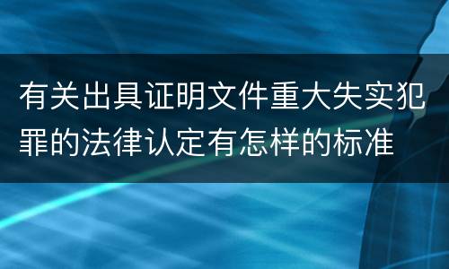 有关出具证明文件重大失实犯罪的法律认定有怎样的标准