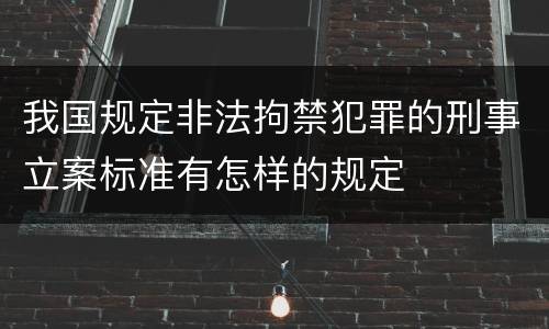 我国规定非法拘禁犯罪的刑事立案标准有怎样的规定