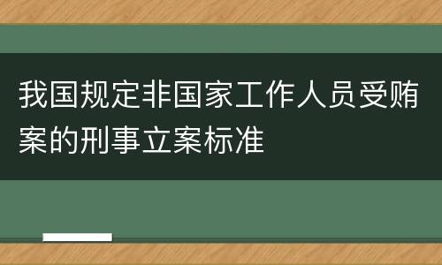 我国规定非国家工作人员受贿案的刑事立案标准