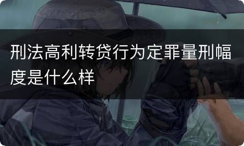 刑法高利转贷行为定罪量刑幅度是什么样