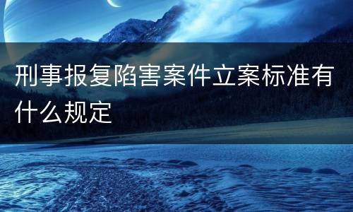 刑事报复陷害案件立案标准有什么规定