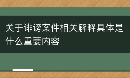 关于诽谤案件相关解释具体是什么重要内容