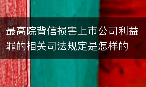 最高院背信损害上市公司利益罪的相关司法规定是怎样的
