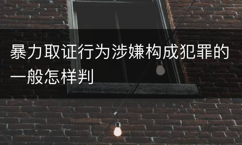 暴力取证行为涉嫌构成犯罪的一般怎样判