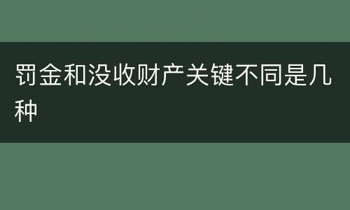 罚金和没收财产关键不同是几种