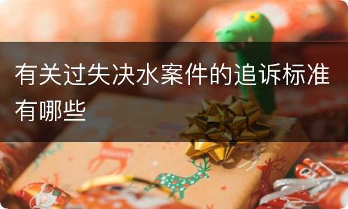 有关过失决水案件的追诉标准有哪些