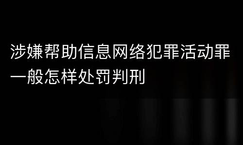 涉嫌帮助信息网络犯罪活动罪一般怎样处罚判刑