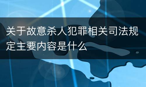 关于故意杀人犯罪相关司法规定主要内容是什么
