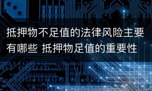 抵押物不足值的法律风险主要有哪些 抵押物足值的重要性