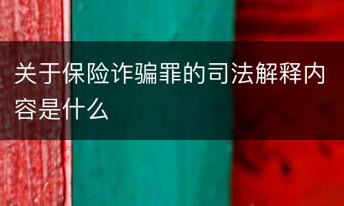 关于保险诈骗罪的司法解释内容是什么