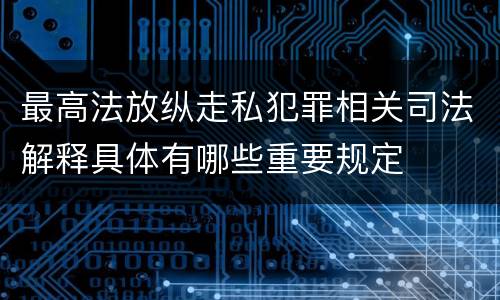 最高法放纵走私犯罪相关司法解释具体有哪些重要规定